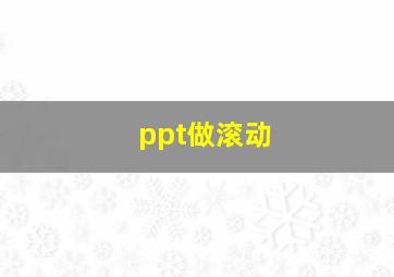 ppt做滚动