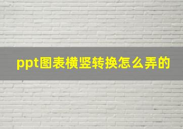 ppt图表横竖转换怎么弄的