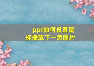 ppt如何设置鼠标播放下一页图片