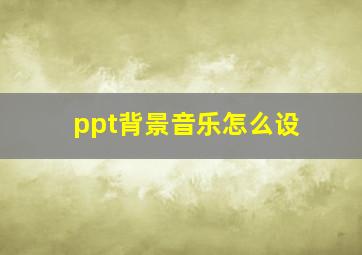 ppt背景音乐怎么设