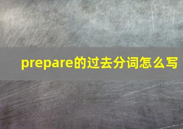 prepare的过去分词怎么写