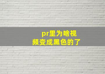 pr里为啥视频变成黑色的了