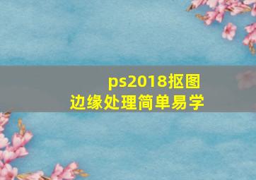 ps2018抠图边缘处理简单易学