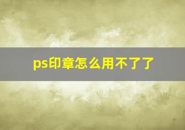 ps印章怎么用不了了