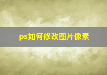 ps如何修改图片像素