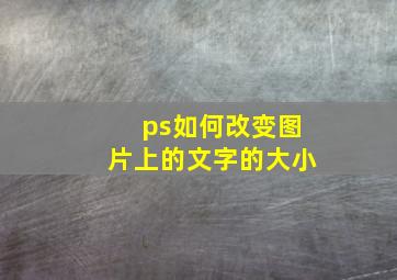 ps如何改变图片上的文字的大小