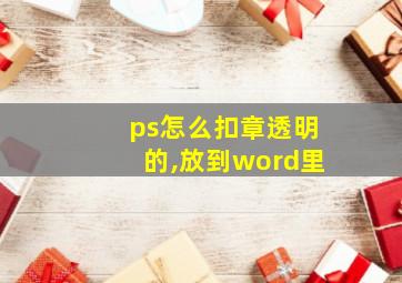 ps怎么扣章透明的,放到word里