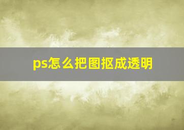 ps怎么把图抠成透明