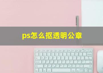 ps怎么抠透明公章