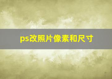 ps改照片像素和尺寸