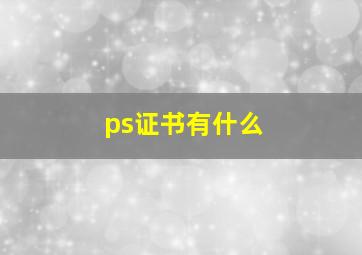 ps证书有什么