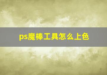 ps魔棒工具怎么上色