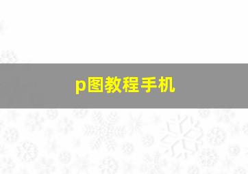 p图教程手机