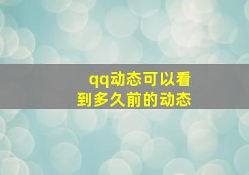 qq动态可以看到多久前的动态