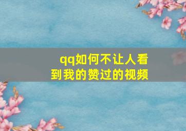 qq如何不让人看到我的赞过的视频