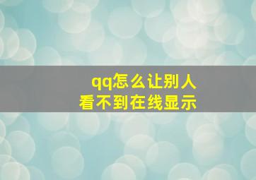 qq怎么让别人看不到在线显示