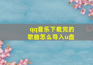 qq音乐下载完的歌曲怎么导入u盘