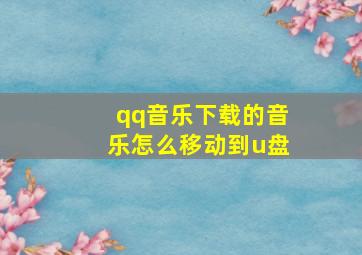 qq音乐下载的音乐怎么移动到u盘