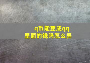 q币能变成qq里面的钱吗怎么弄