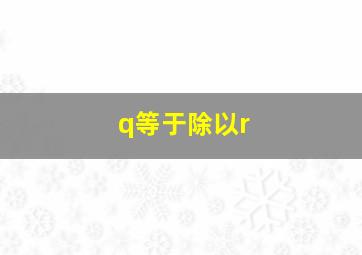 q等于除以r