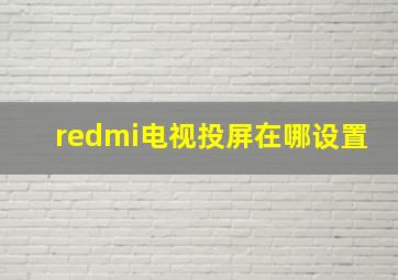 redmi电视投屏在哪设置