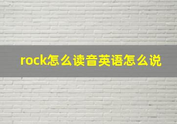 rock怎么读音英语怎么说