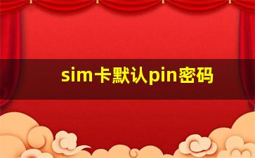 sim卡默认pin密码