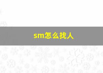 sm怎么找人