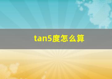 tan5度怎么算