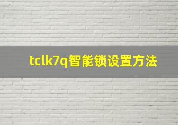 tclk7q智能锁设置方法