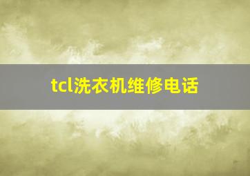 tcl洗衣机维修电话