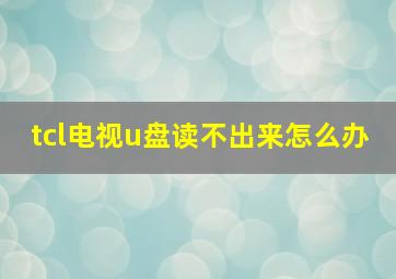 tcl电视u盘读不出来怎么办