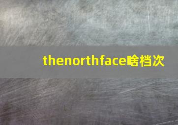 thenorthface啥档次