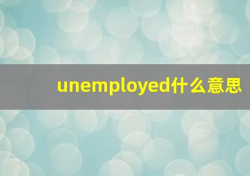 unemployed什么意思