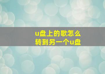 u盘上的歌怎么转到另一个u盘