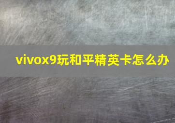 vivox9玩和平精英卡怎么办