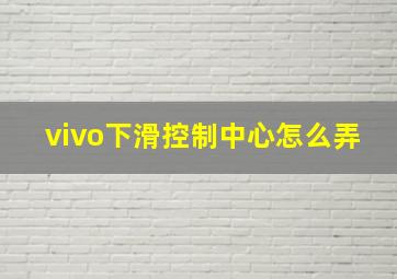 vivo下滑控制中心怎么弄