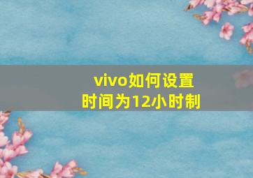 vivo如何设置时间为12小时制