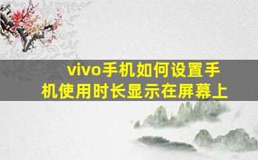 vivo手机如何设置手机使用时长显示在屏幕上