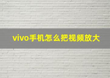 vivo手机怎么把视频放大