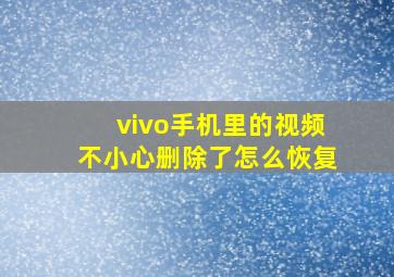 vivo手机里的视频不小心删除了怎么恢复