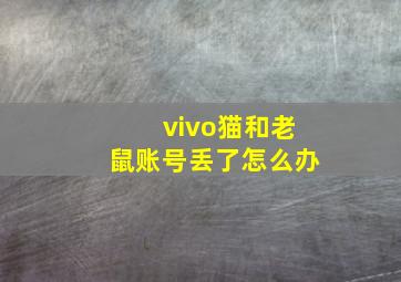 vivo猫和老鼠账号丢了怎么办