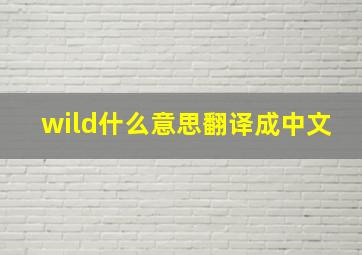 wild什么意思翻译成中文