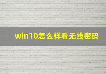 win10怎么样看无线密码