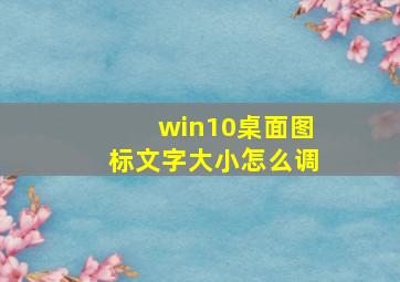 win10桌面图标文字大小怎么调