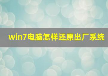 win7电脑怎样还原出厂系统