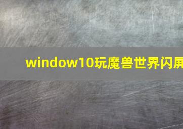 window10玩魔兽世界闪屏