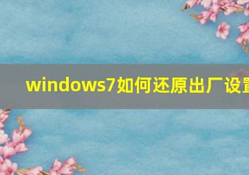 windows7如何还原出厂设置