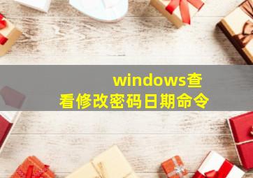 windows查看修改密码日期命令