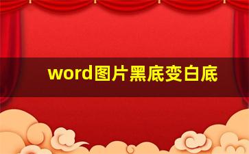 word图片黑底变白底